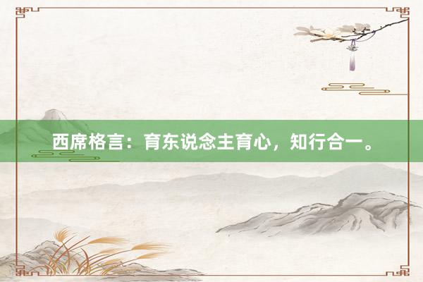 西席格言：育东说念主育心，知行合一。